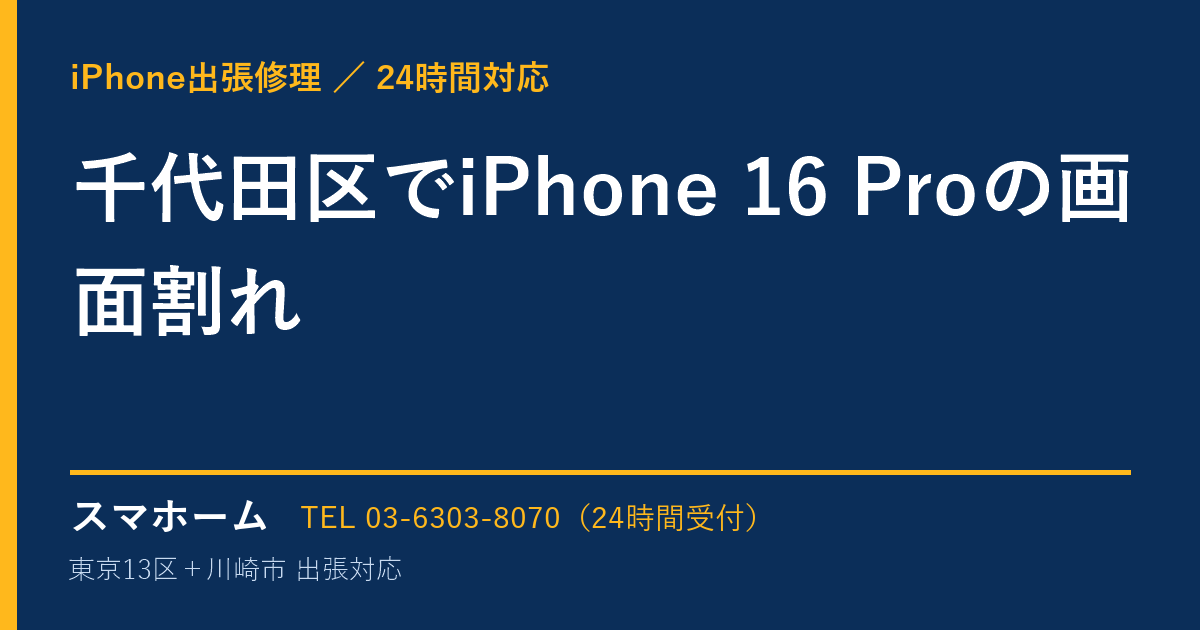 千代田区でiPhone 16 Proの画面割れ｜iPhone出張修理スマホームの修理事例