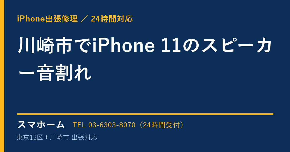 川崎市でiPhone 11のスピーカー音割れ｜iPhone出張修理スマホームの修理事例