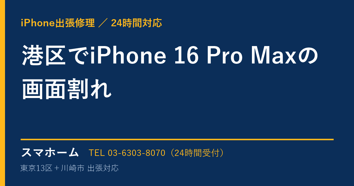 港区でiPhone 16 Pro Maxの画面割れ｜iPhone出張修理スマホームの修理事例