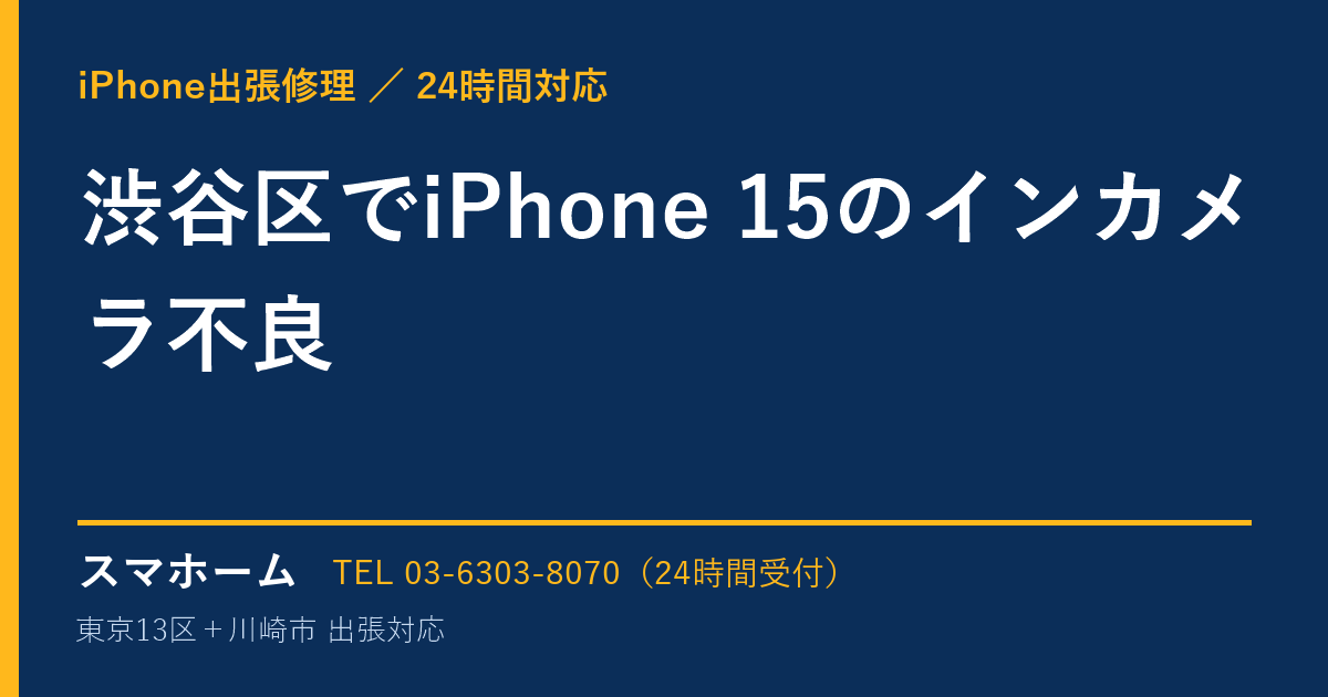渋谷区でiPhone 15のインカメラ不良｜iPhone出張修理スマホームの修理事例